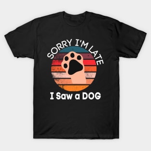 Sorry I'm Late I Saw A Dog T-Shirt